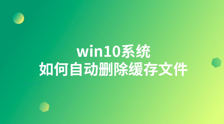 win10系統-如何自動刪除緩存文件 win10系統-如何自動刪除緩存文件